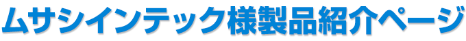 ムサシインテック様　製品特集ページ