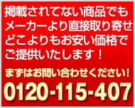 掲載されていない商品でもメーカより直接取り寄せ、どこよりもおやすい価格でご提供いたします。まずはフリーダイアルでお問い合わせください。